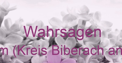 Wahrsagen Erolzheim (Kreis Biberach an der Riß) | Top-Experten für Kartenlegen, Wahrsagen, Hellsehen, Zukunftsdeutung.